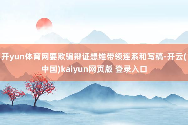 开yun体育网要欺骗辩证想维带领连系和写稿-开云(中国)kaiyun网页版 登录入口
