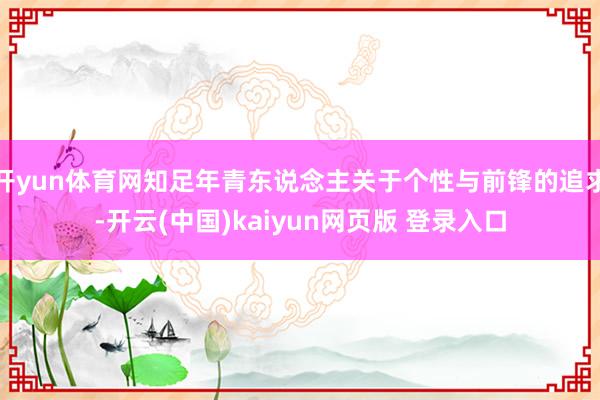 开yun体育网知足年青东说念主关于个性与前锋的追求-开云(中国)kaiyun网页版 登录入口