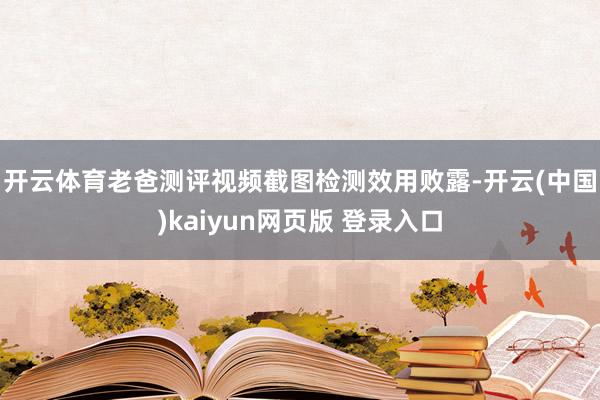 开云体育老爸测评视频截图 检测效用败露-开云(中国)kaiyun网页版 登录入口