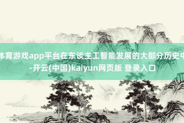 体育游戏app平台在东谈主工智能发展的大部分历史中-开云(中国)kaiyun网页版 登录入口