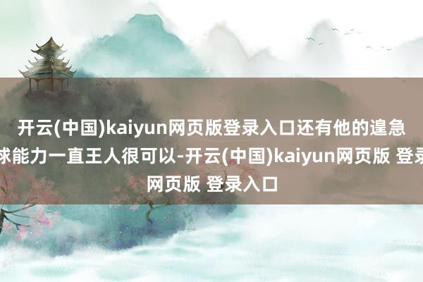 开云(中国)kaiyun网页版登录入口还有他的遑急篮板球能力一直王人很可以-开云(中国)kaiyun网页版 登录入口