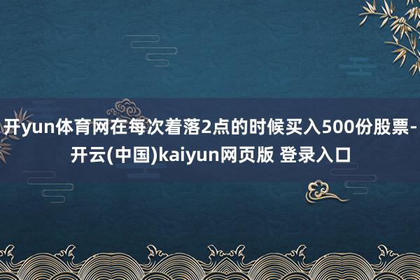开yun体育网在每次着落2点的时候买入500份股票-开云(中国)kaiyun网页版 登录入口