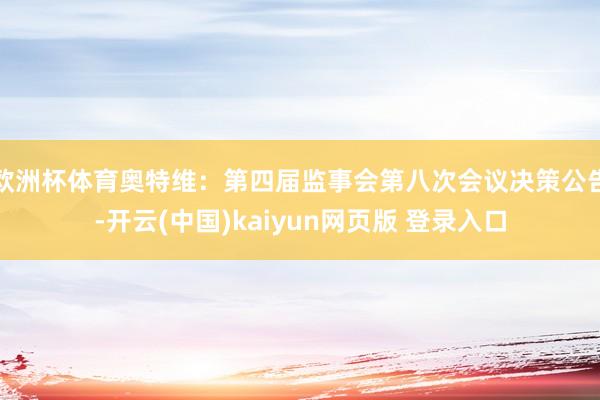 欧洲杯体育奥特维：第四届监事会第八次会议决策公告-开云(中国)kaiyun网页版 登录入口