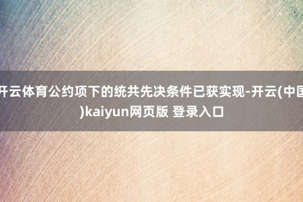 开云体育公约项下的统共先决条件已获实现-开云(中国)kaiyun网页版 登录入口
