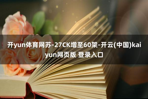 开yun体育网苏-27CK增至60架-开云(中国)kaiyun网页版 登录入口