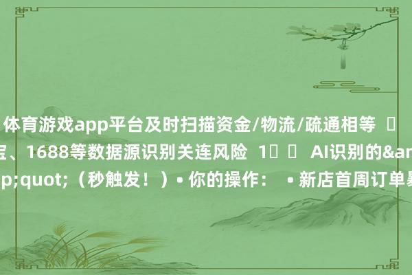 体育游戏app平台及时扫描资金/物流/疏通相等  ✅ 跨平台关连：集结支付宝、1688等数据源识别关连风险  1️⃣ AI识别的&quot;相等订单&quot;（秒触发！）• 你的操作：  • 新店首周订单暴涨（日销＞100单）  • 统一买家屡次退货（退货率＞30%）  • 系统判定：  ⚠️ 获胜冻结资金 + 商品下架  2️⃣ 数字东说念主民币交游风控• 你的操作：  • 数字钱包收付款占比