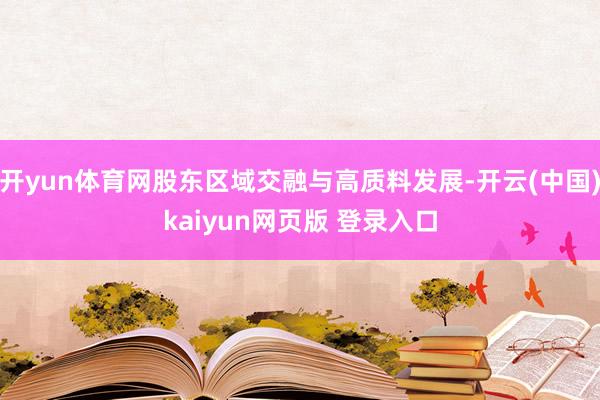 开yun体育网股东区域交融与高质料发展-开云(中国)kaiyun网页版 登录入口