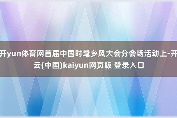 开yun体育网首届中国时髦乡风大会分会场活动上-开云(中国)kaiyun网页版 登录入口