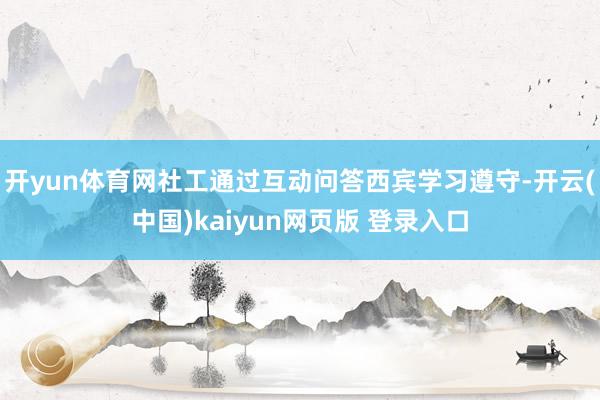 开yun体育网社工通过互动问答西宾学习遵守-开云(中国)kaiyun网页版 登录入口