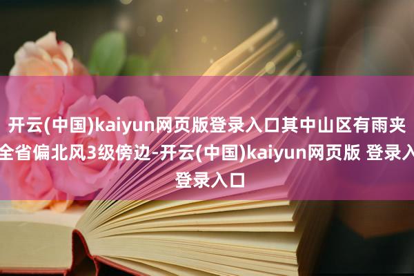 开云(中国)kaiyun网页版登录入口其中山区有雨夹雪全省偏北风3级傍边-开云(中国)kaiyun网页版 登录入口