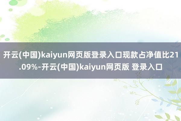 开云(中国)kaiyun网页版登录入口现款占净值比21.09%-开云(中国)kaiyun网页版 登录入口
