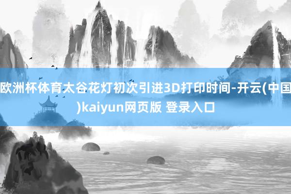 欧洲杯体育太谷花灯初次引进3D打印时间-开云(中国)kaiyun网页版 登录入口