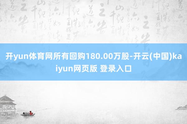 开yun体育网所有回购180.00万股-开云(中国)kaiyun网页版 登录入口